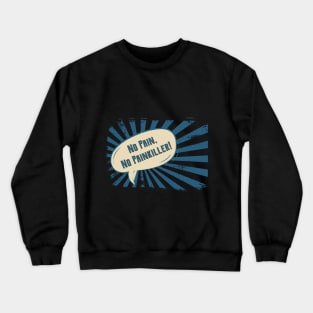 No pain, No Pain Killer! Crewneck Sweatshirt